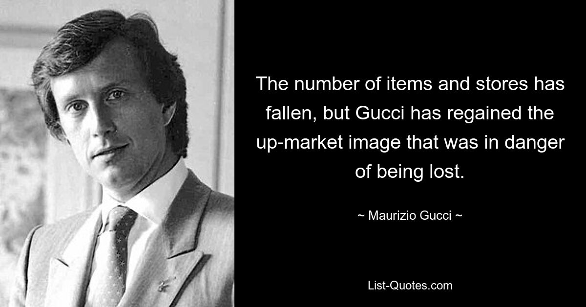 The number of items and stores has fallen, but Gucci has regained the up-market image that was in danger of being lost. — © Maurizio Gucci