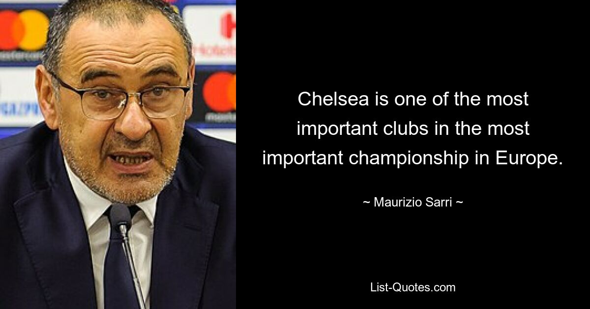 Chelsea is one of the most important clubs in the most important championship in Europe. — © Maurizio Sarri