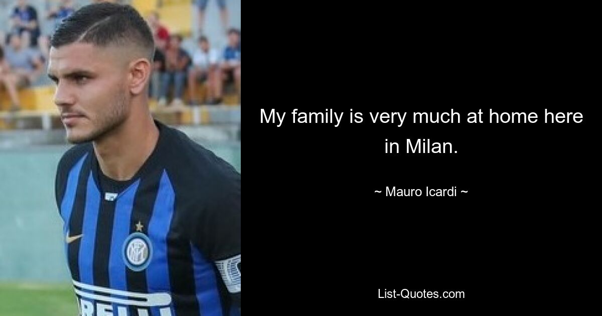 My family is very much at home here in Milan. — © Mauro Icardi