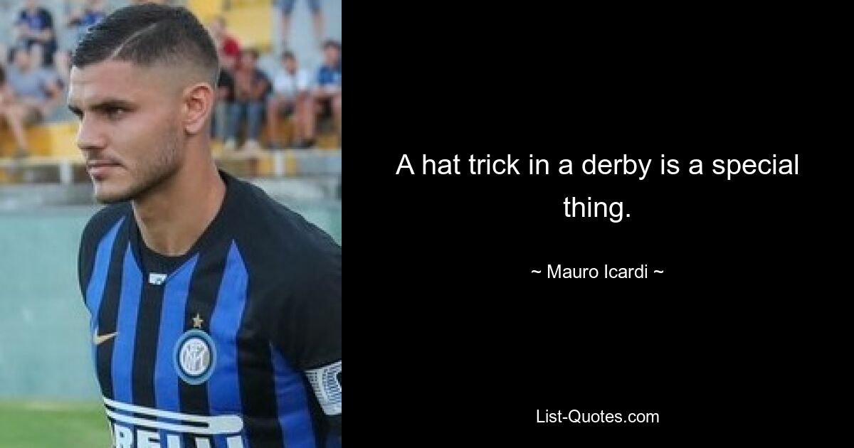 A hat trick in a derby is a special thing. — © Mauro Icardi