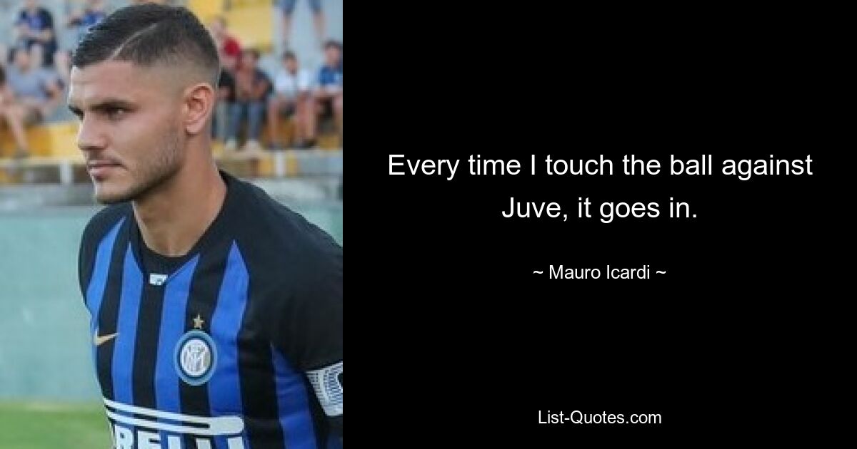 Every time I touch the ball against Juve, it goes in. — © Mauro Icardi