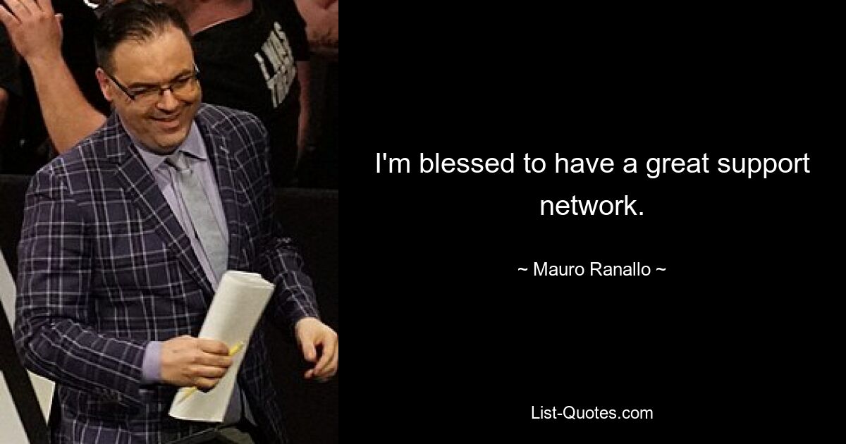 I'm blessed to have a great support network. — © Mauro Ranallo