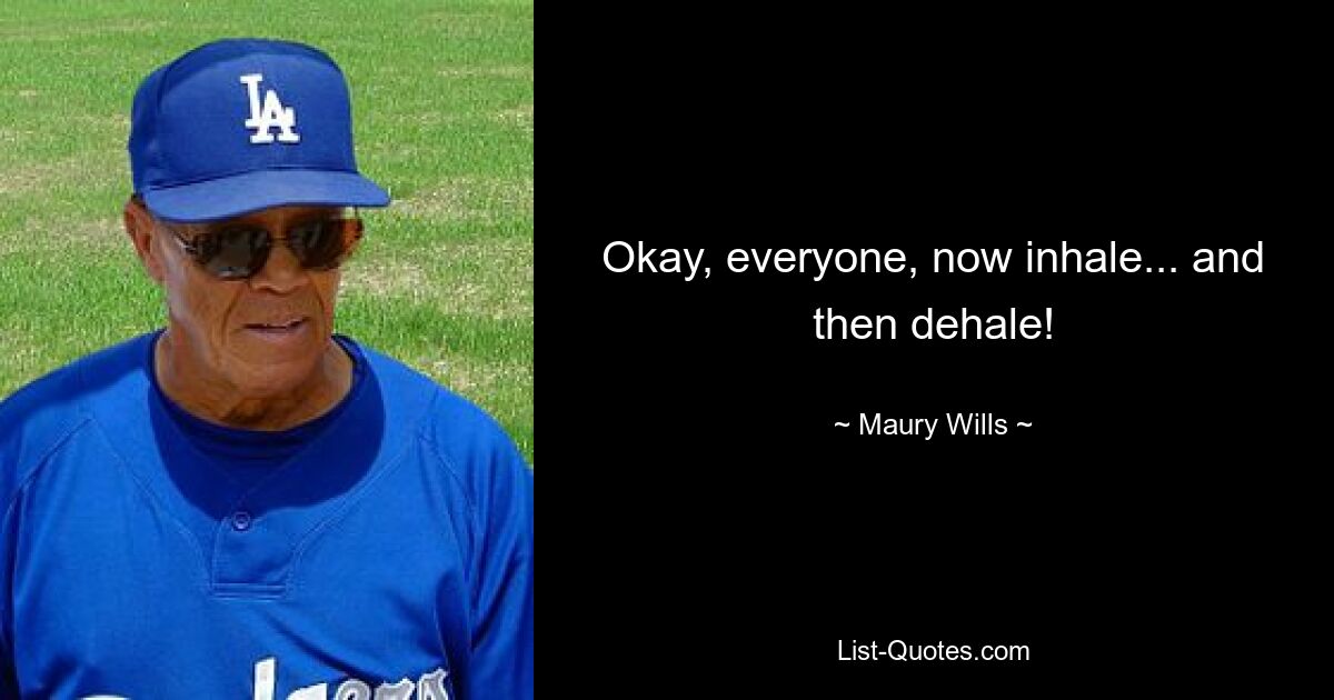 Okay, everyone, now inhale... and then dehale! — © Maury Wills