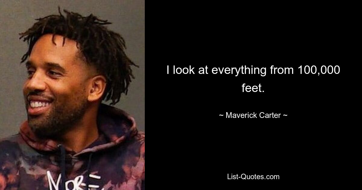 I look at everything from 100,000 feet. — © Maverick Carter