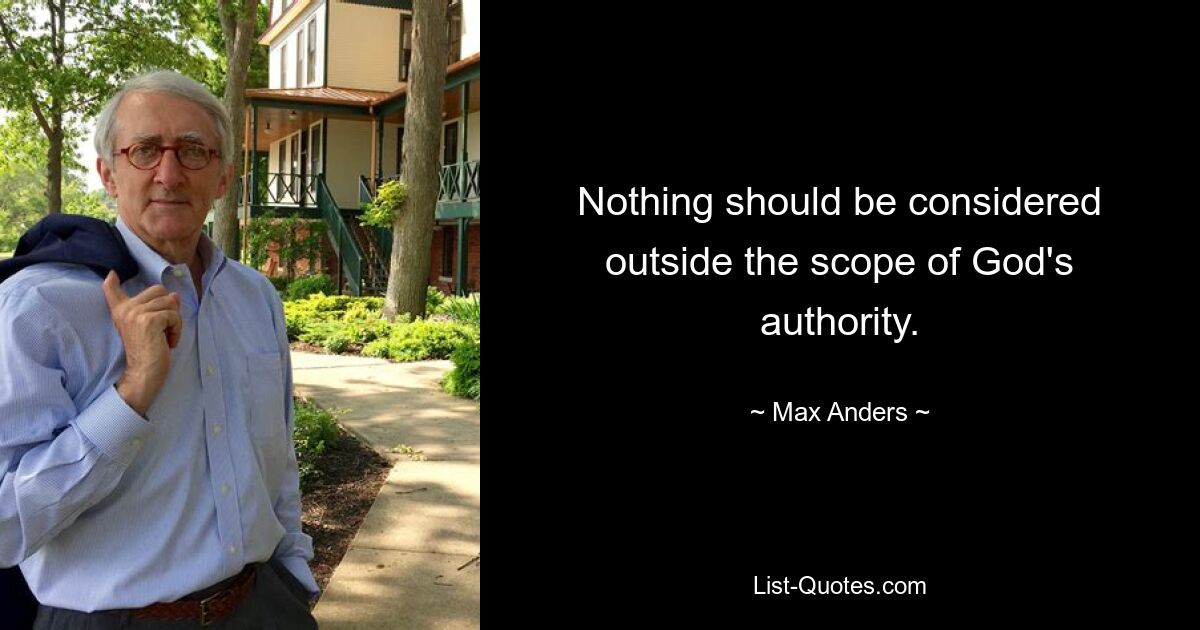 Nothing should be considered outside the scope of God's authority. — © Max Anders