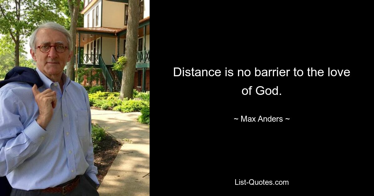 Distance is no barrier to the love of God. — © Max Anders