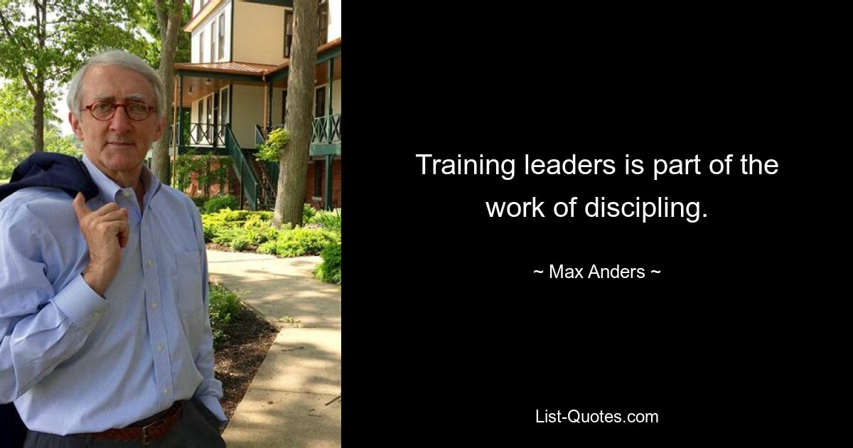 Training leaders is part of the work of discipling. — © Max Anders