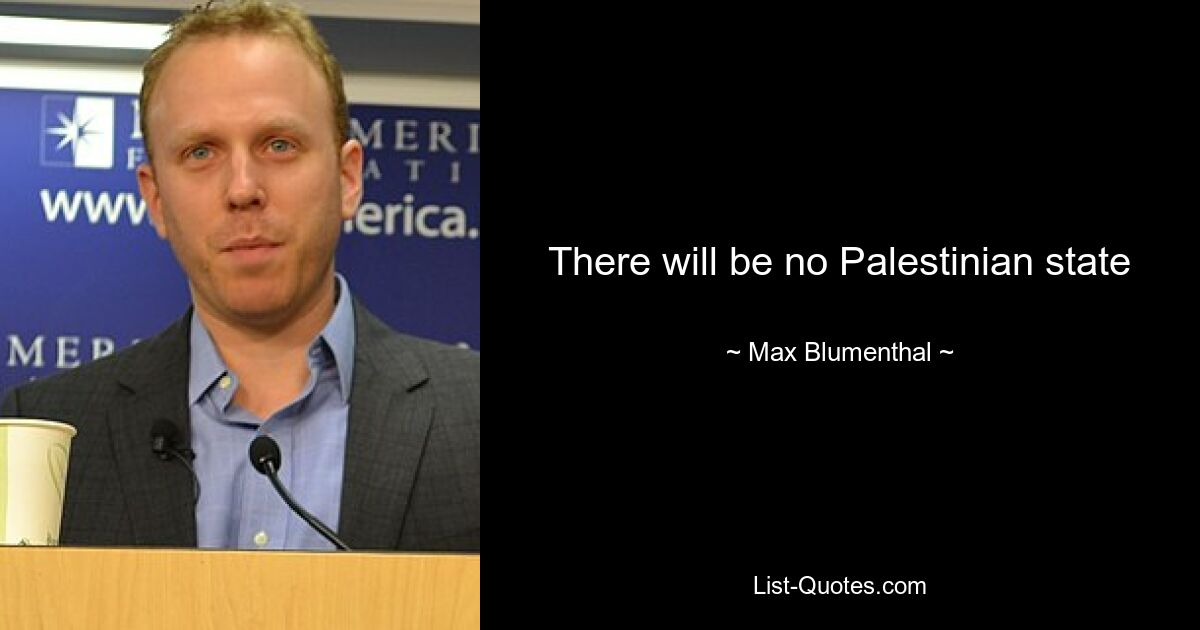 There will be no Palestinian state — © Max Blumenthal