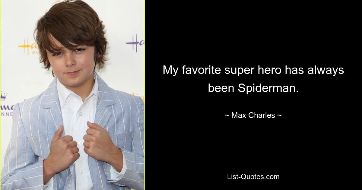 My favorite super hero has always been Spiderman. — © Max Charles