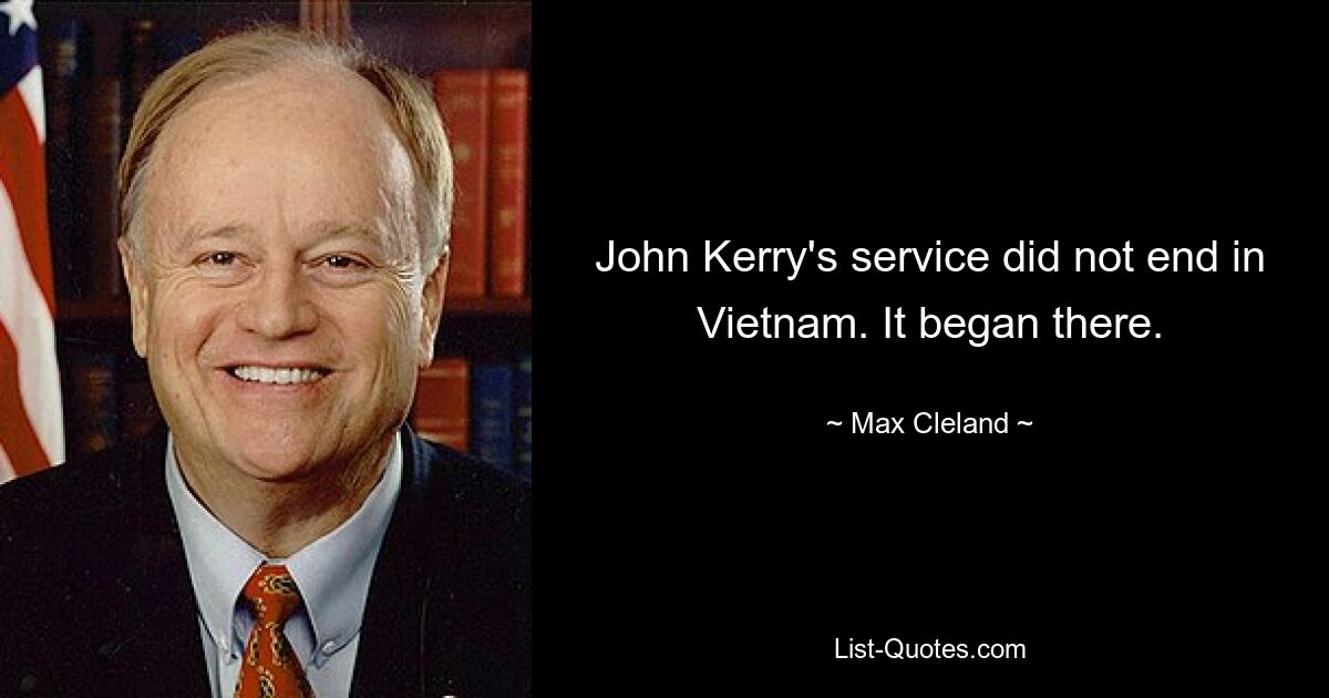 John Kerrys Dienst endete nicht in Vietnam. Dort begann es. — © Max Cleland 