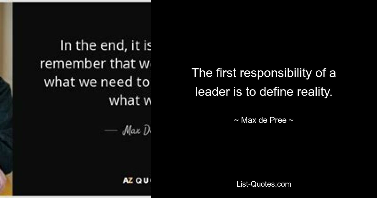 The first responsibility of a leader is to define reality. — © Max de Pree