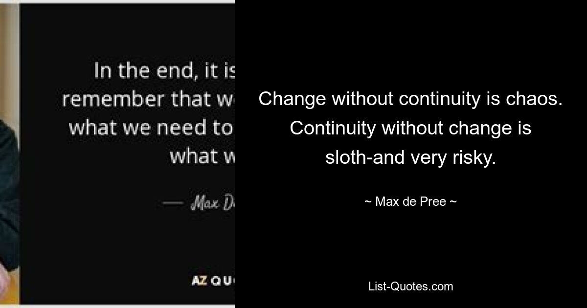 Изменения без преемственности — это хаос. Преемственность без изменений ленива и очень рискованна. — © Макс де При 