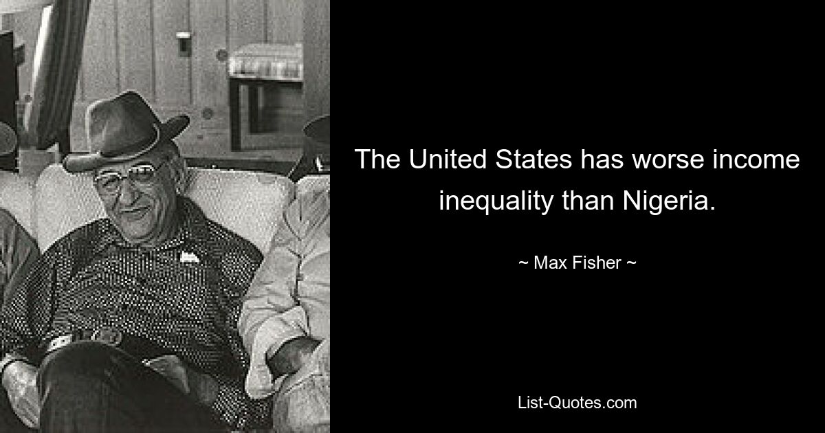 The United States has worse income inequality than Nigeria. — © Max Fisher