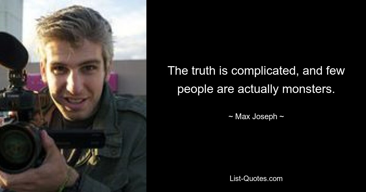 The truth is complicated, and few people are actually monsters. — © Max Joseph