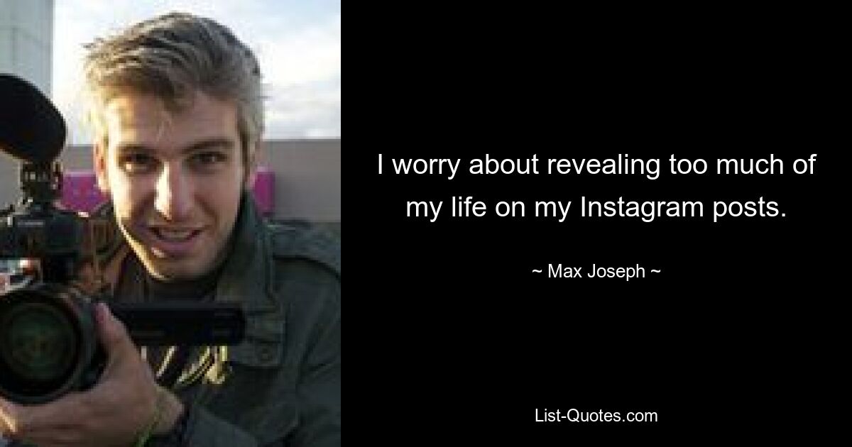 I worry about revealing too much of my life on my Instagram posts. — © Max Joseph