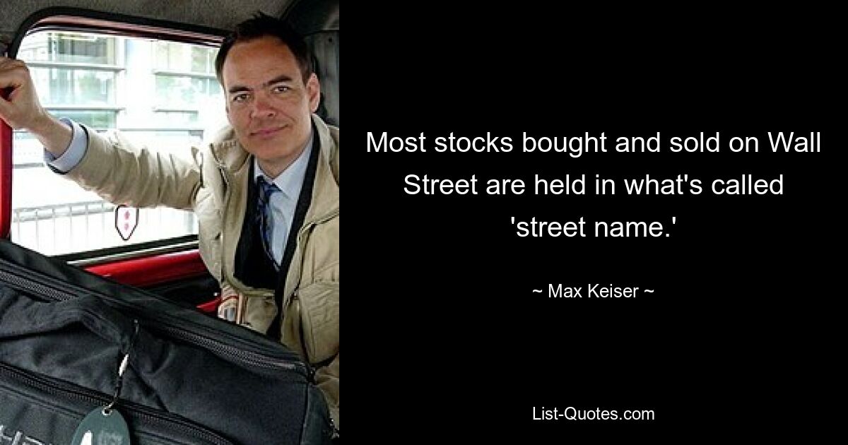 Most stocks bought and sold on Wall Street are held in what's called 'street name.' — © Max Keiser