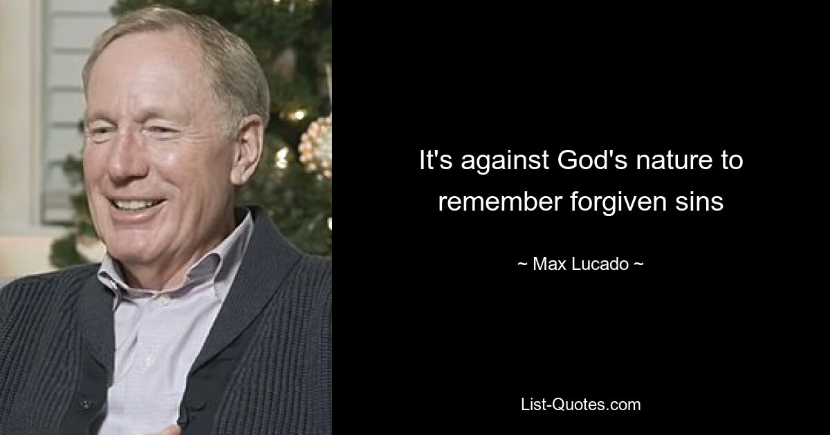 It's against God's nature to remember forgiven sins — © Max Lucado