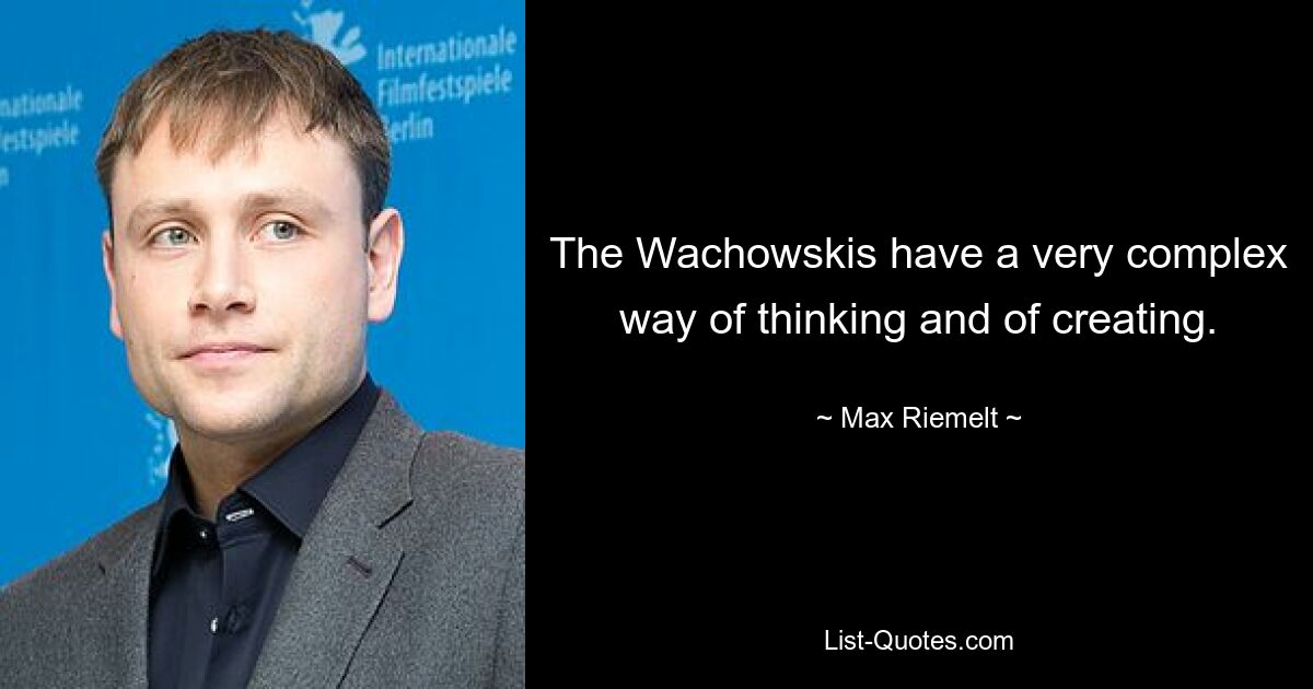 The Wachowskis have a very complex way of thinking and of creating. — © Max Riemelt