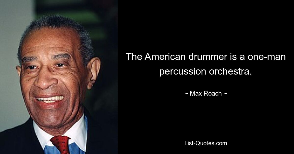 The American drummer is a one-man percussion orchestra. — © Max Roach