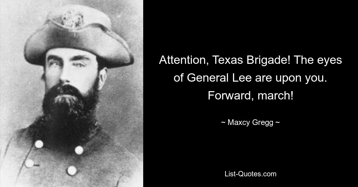 Attention, Texas Brigade! The eyes of General Lee are upon you. Forward, march! — © Maxcy Gregg