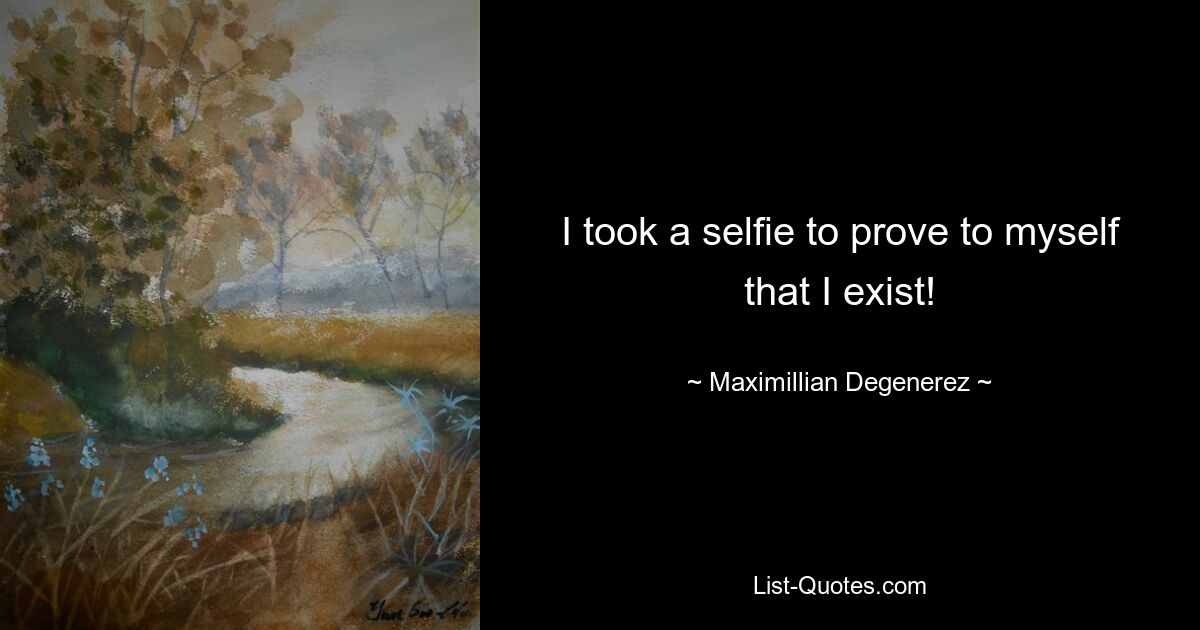 I took a selfie to prove to myself that I exist! — © Maximillian Degenerez