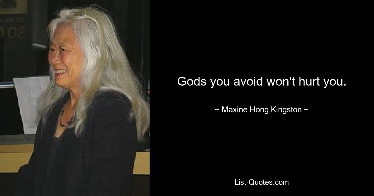 Gods you avoid won't hurt you. — © Maxine Hong Kingston