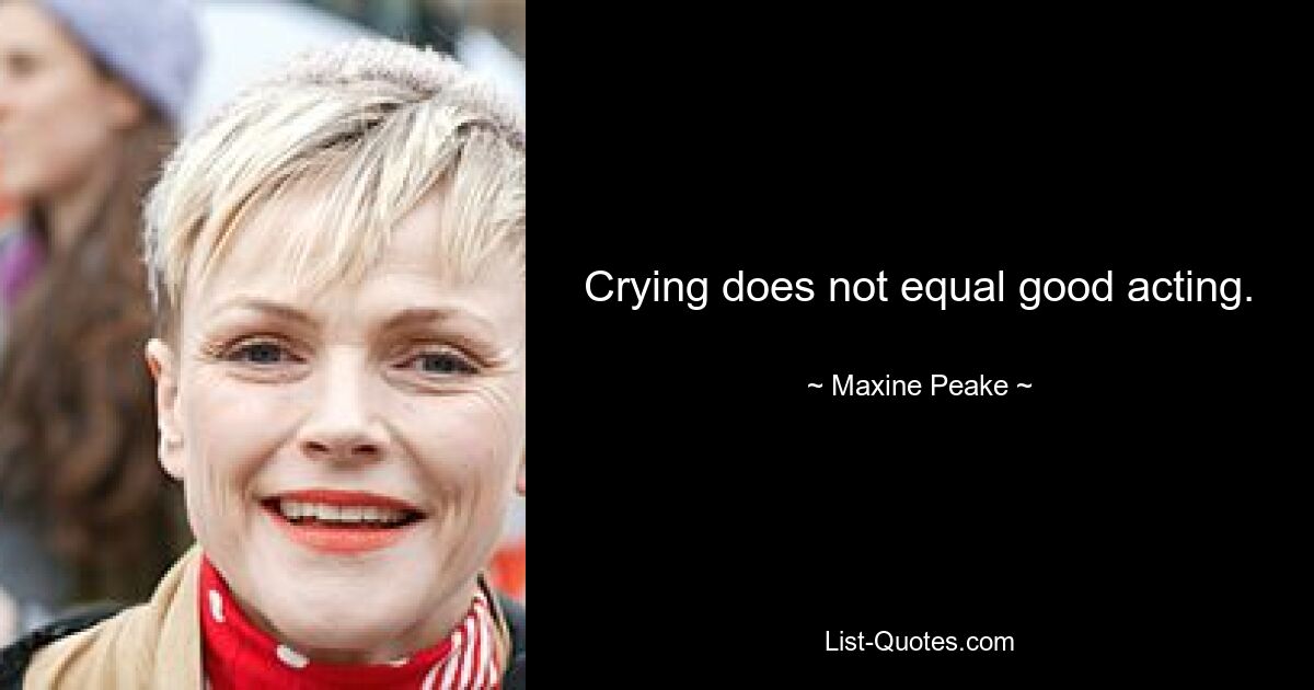 Crying does not equal good acting. — © Maxine Peake