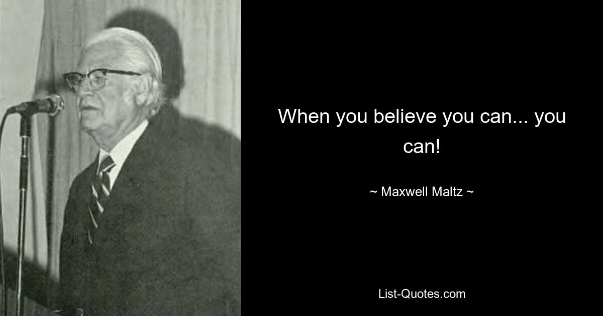 When you believe you can... you can! — © Maxwell Maltz