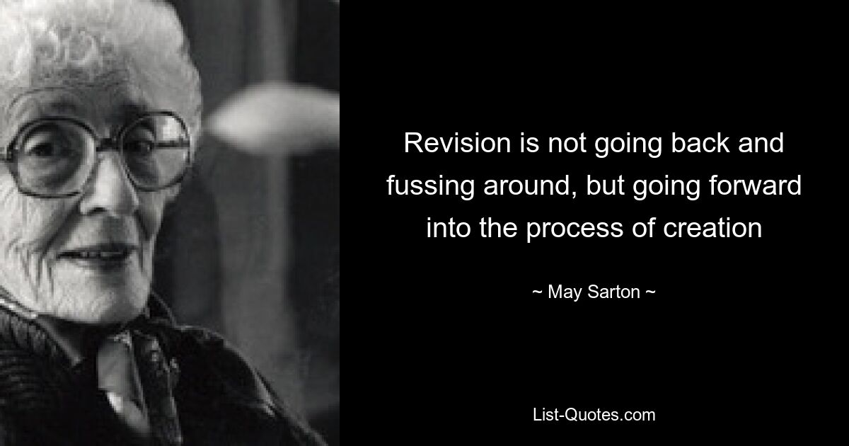 Revision is not going back and fussing around, but going forward into the process of creation — © May Sarton