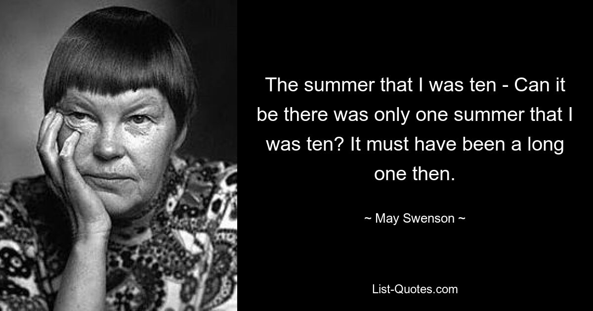 The summer that I was ten - Can it be there was only one summer that I was ten? It must have been a long one then. — © May Swenson