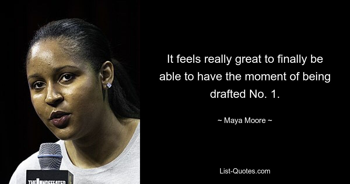 It feels really great to finally be able to have the moment of being drafted No. 1. — © Maya Moore