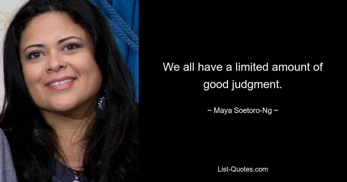 We all have a limited amount of good judgment. — © Maya Soetoro-Ng