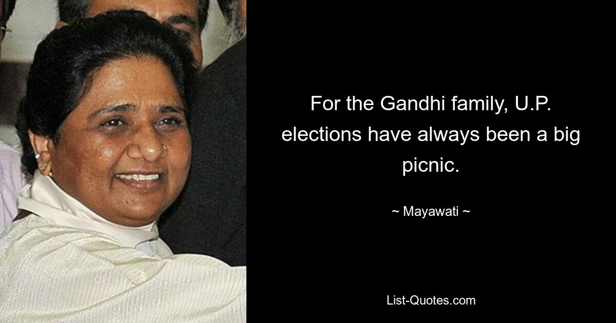 For the Gandhi family, U.P. elections have always been a big picnic. — © Mayawati