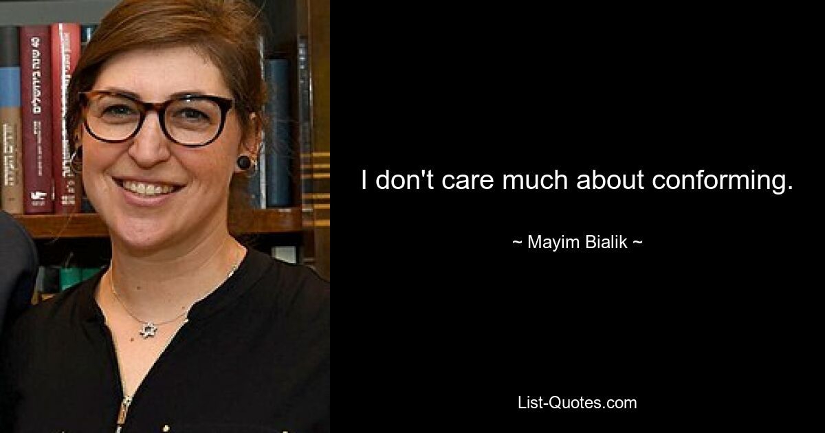 I don't care much about conforming. — © Mayim Bialik