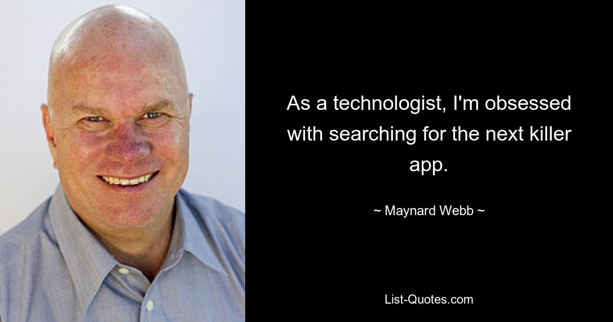 As a technologist, I'm obsessed with searching for the next killer app. — © Maynard Webb