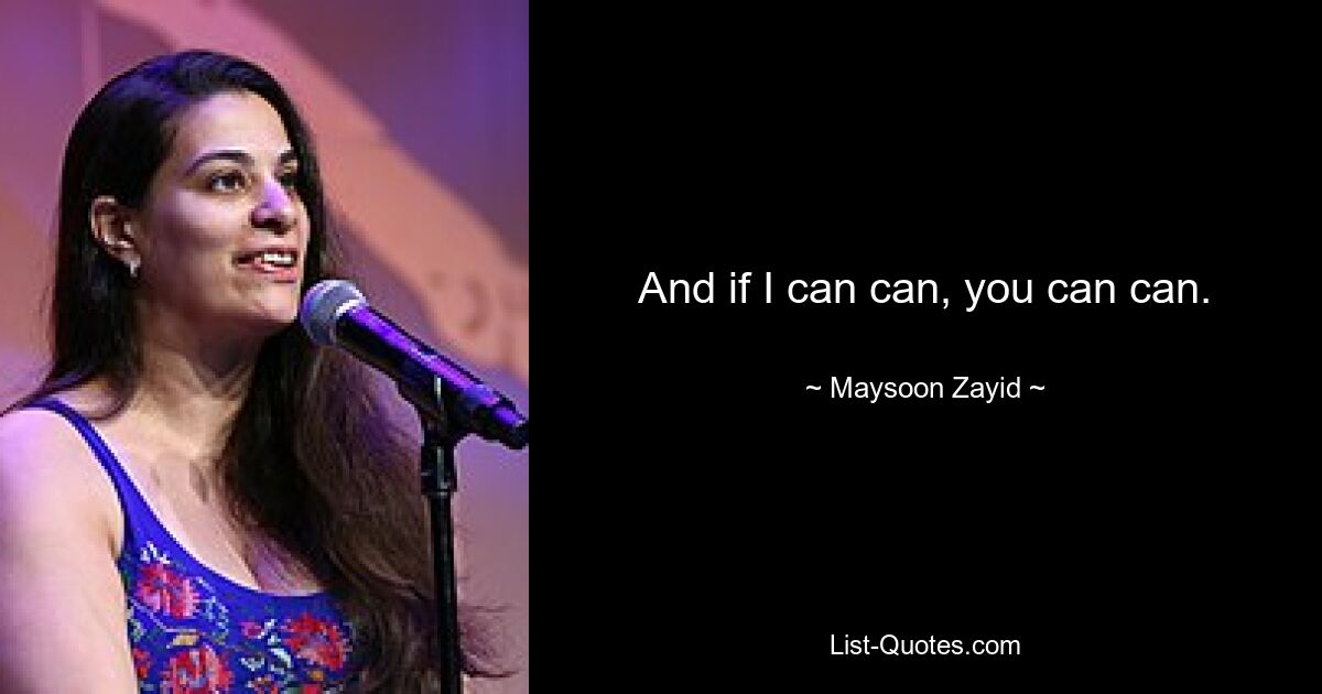 And if I can can, you can can. — © Maysoon Zayid