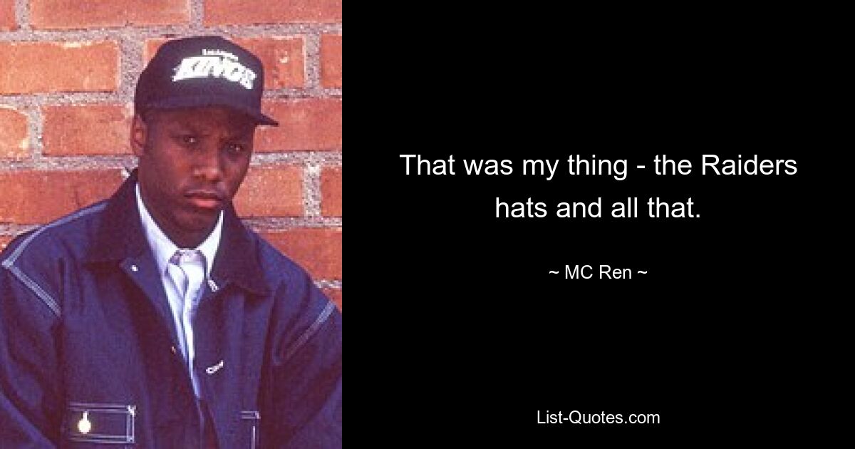 That was my thing - the Raiders hats and all that. — © MC Ren