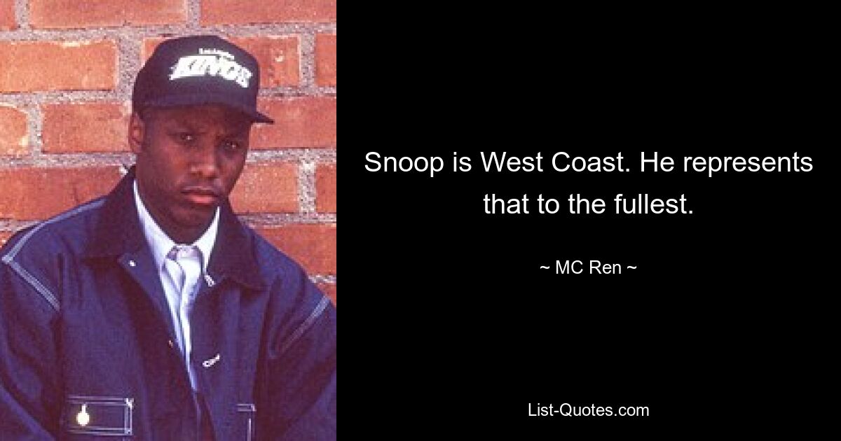 Snoop is West Coast. He represents that to the fullest. — © MC Ren