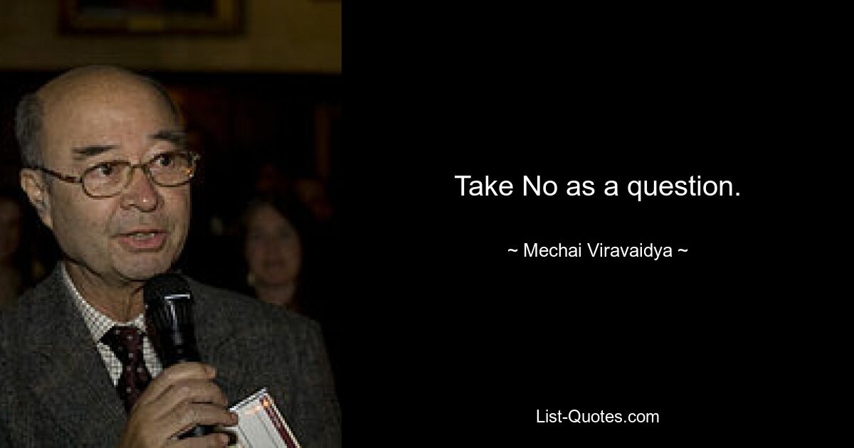 Take No as a question. — © Mechai Viravaidya