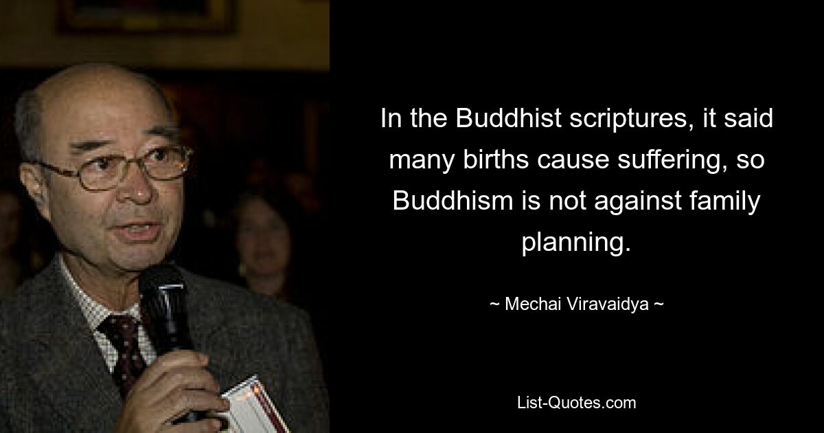 In the Buddhist scriptures, it said many births cause suffering, so Buddhism is not against family planning. — © Mechai Viravaidya