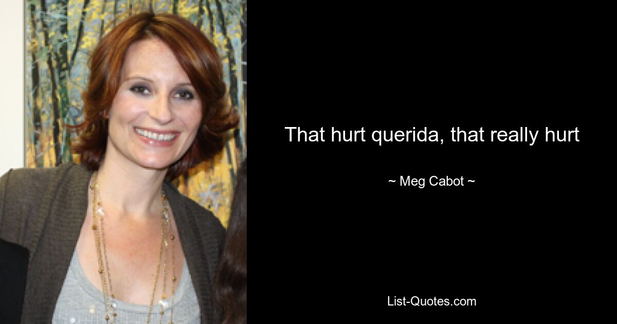 That hurt querida, that really hurt — © Meg Cabot