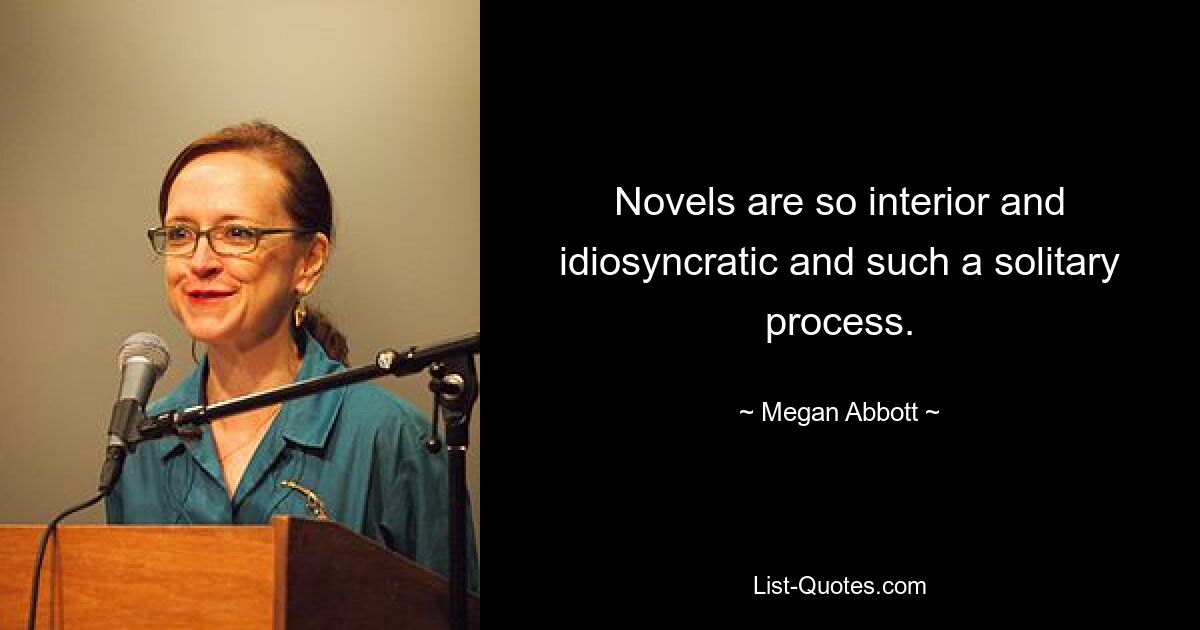 Романы настолько внутренние, своеобразные и такой одинокий процесс. — © Меган Эбботт