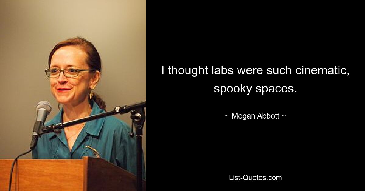 I thought labs were such cinematic, spooky spaces. — © Megan Abbott