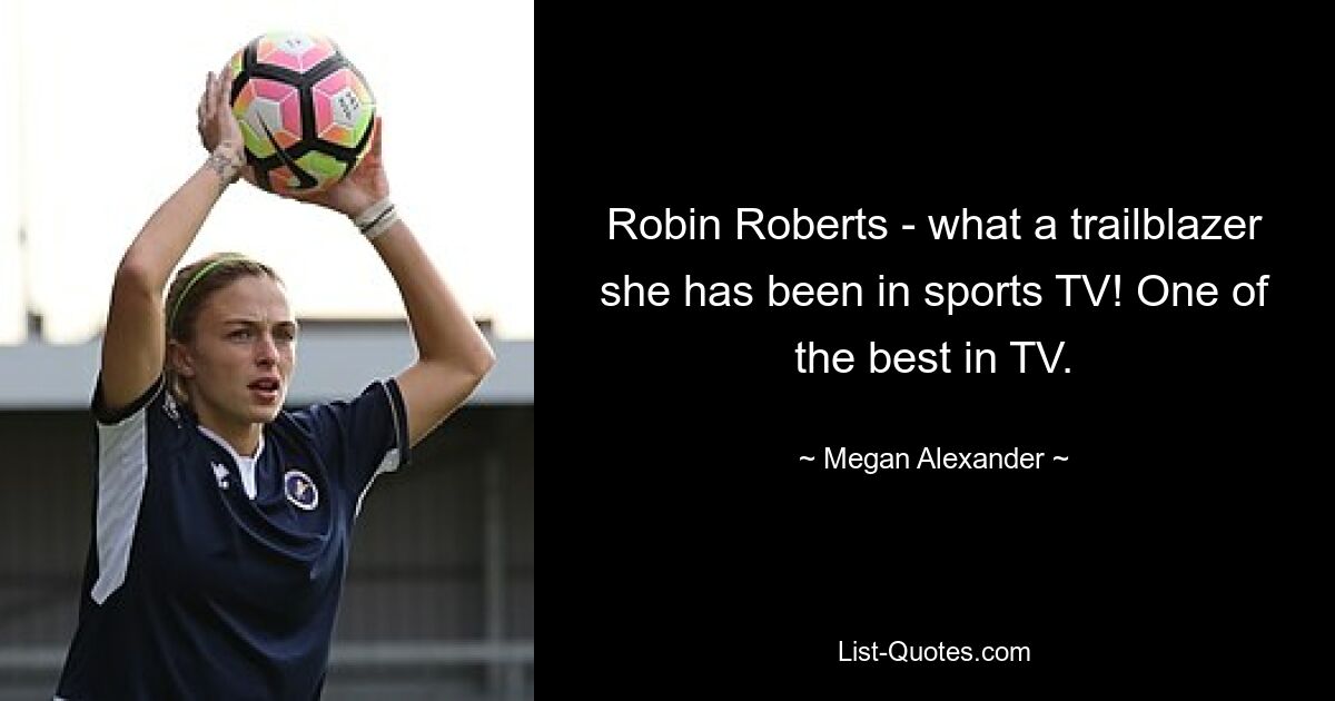 Robin Roberts - what a trailblazer she has been in sports TV! One of the best in TV. — © Megan Alexander