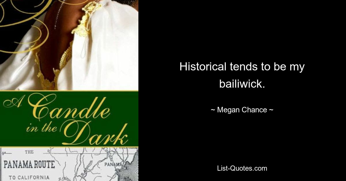 Historical tends to be my bailiwick. — © Megan Chance