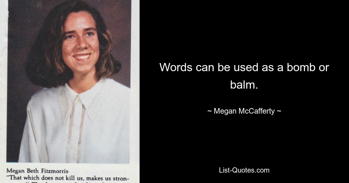 Words can be used as a bomb or balm. — © Megan McCafferty