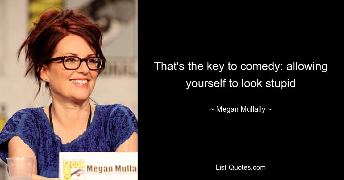 That's the key to comedy: allowing yourself to look stupid — © Megan Mullally