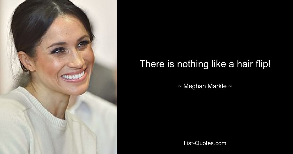 There is nothing like a hair flip! — © Meghan Markle