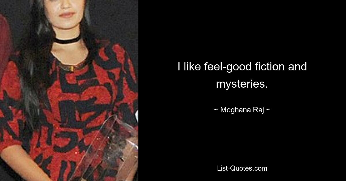 I like feel-good fiction and mysteries. — © Meghana Raj