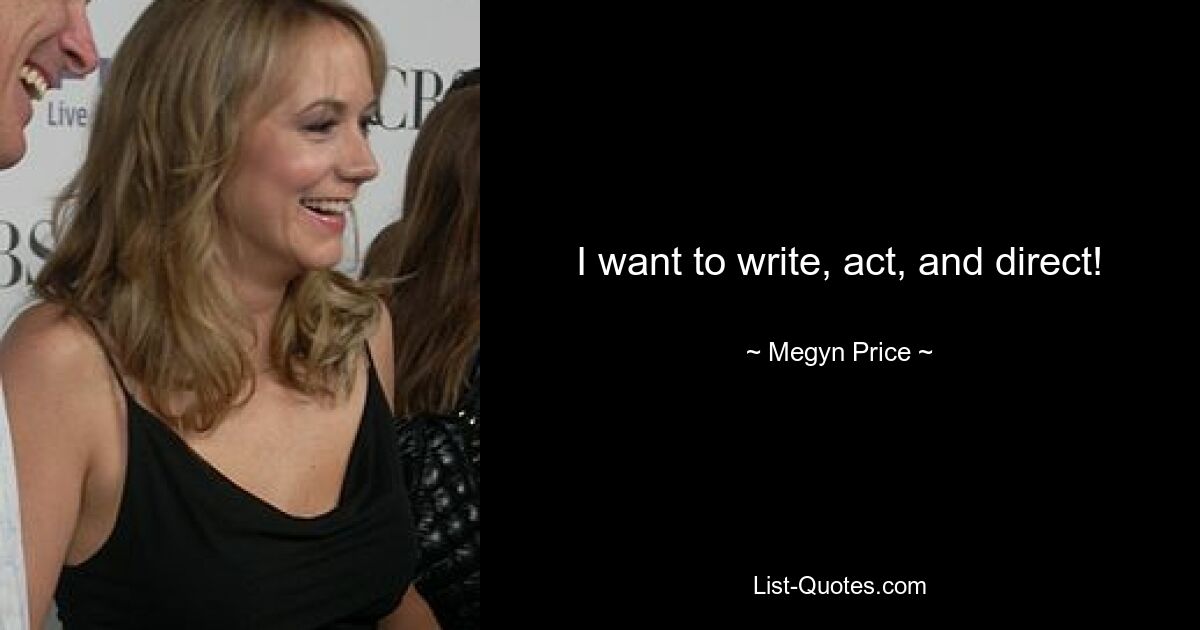 I want to write, act, and direct! — © Megyn Price